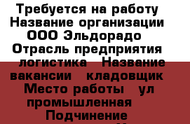 Требуется на работу › Название организации ­ ООО“Эльдорадо“ › Отрасль предприятия ­ логистика › Название вакансии ­ кладовщик › Место работы ­ ул. промышленная,28 › Подчинение ­ менеджеру - Ханты-Мансийский, Сургут г. Работа » Вакансии   . Ханты-Мансийский